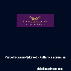 Piabellacasino Şikayet - Kullanıcı Yorumları